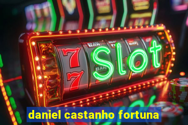 daniel castanho fortuna